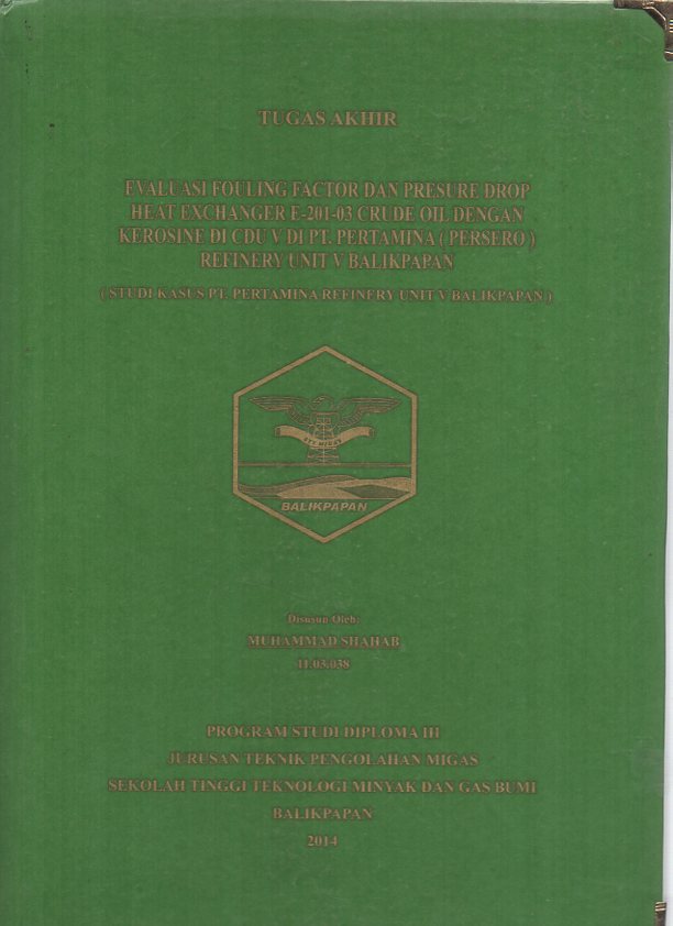 EVALUASI FOULING FACTOR DAN PRESURE DROP HEAT EXCHANGER E-201-03 CRUDE OIL DENGAN KEROSINE DI CDU V DI PT. PERTAMINA (PERSERO) REVENERY UNIT V BALIKPAPAN